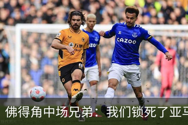 佛得角中场兄弟：我们锁死了亚马尔 西班牙让我们见识到世界级